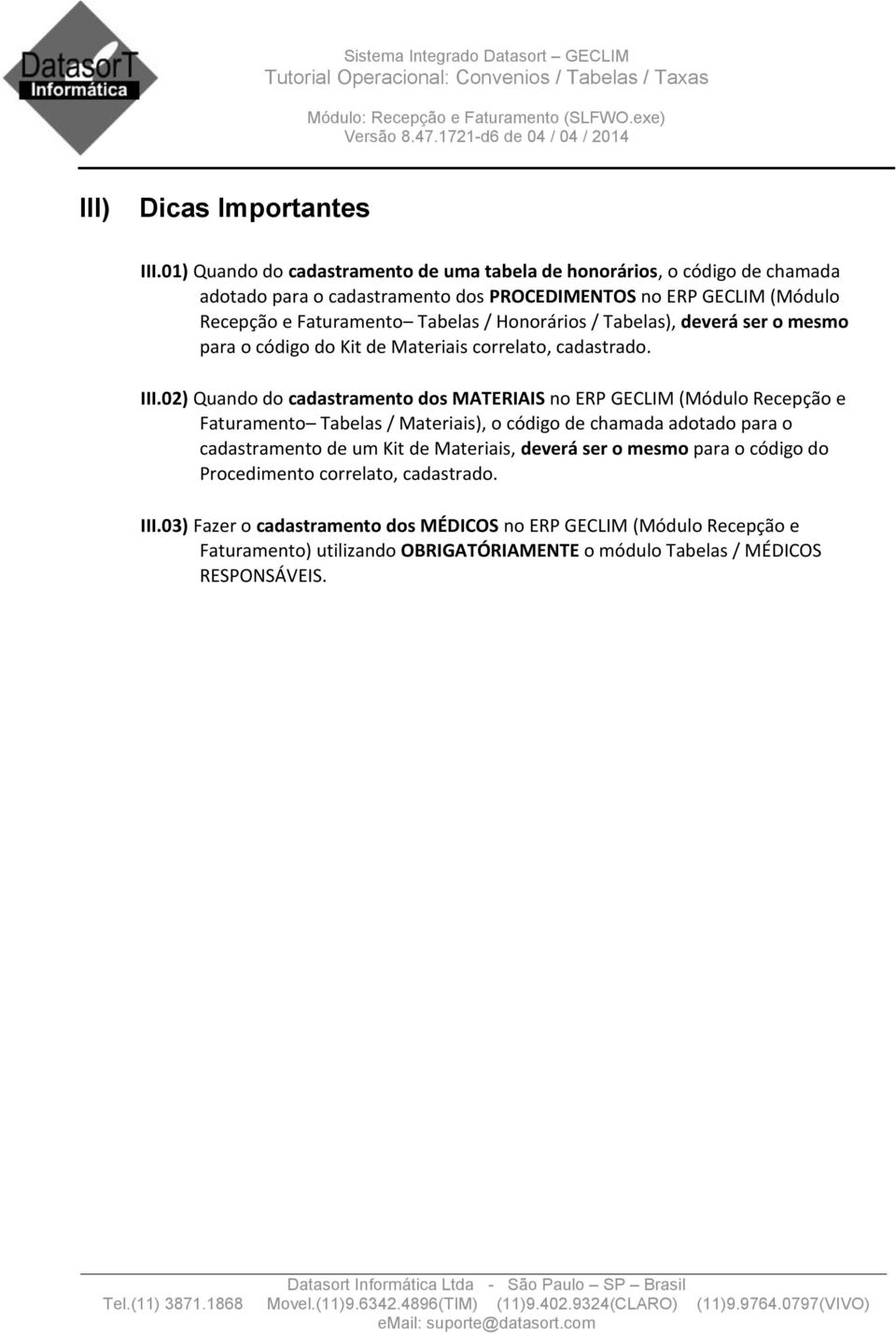 Honorários / Tabelas), deverá ser o mesmo para o código do Kit de Materiais correlato, cadastrado. III.