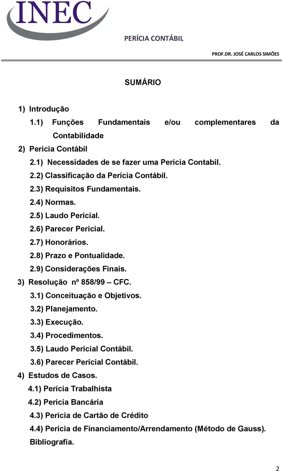 3) Resolução nº 858/99 CFC. 3.1) Conceituação e Objetivos. 3.2) Planejamento. 3.3) Execução. 3.4) Procedimentos. 3.5) Laudo Pericial Contábil. 3.6) Parecer Pericial Contábil.