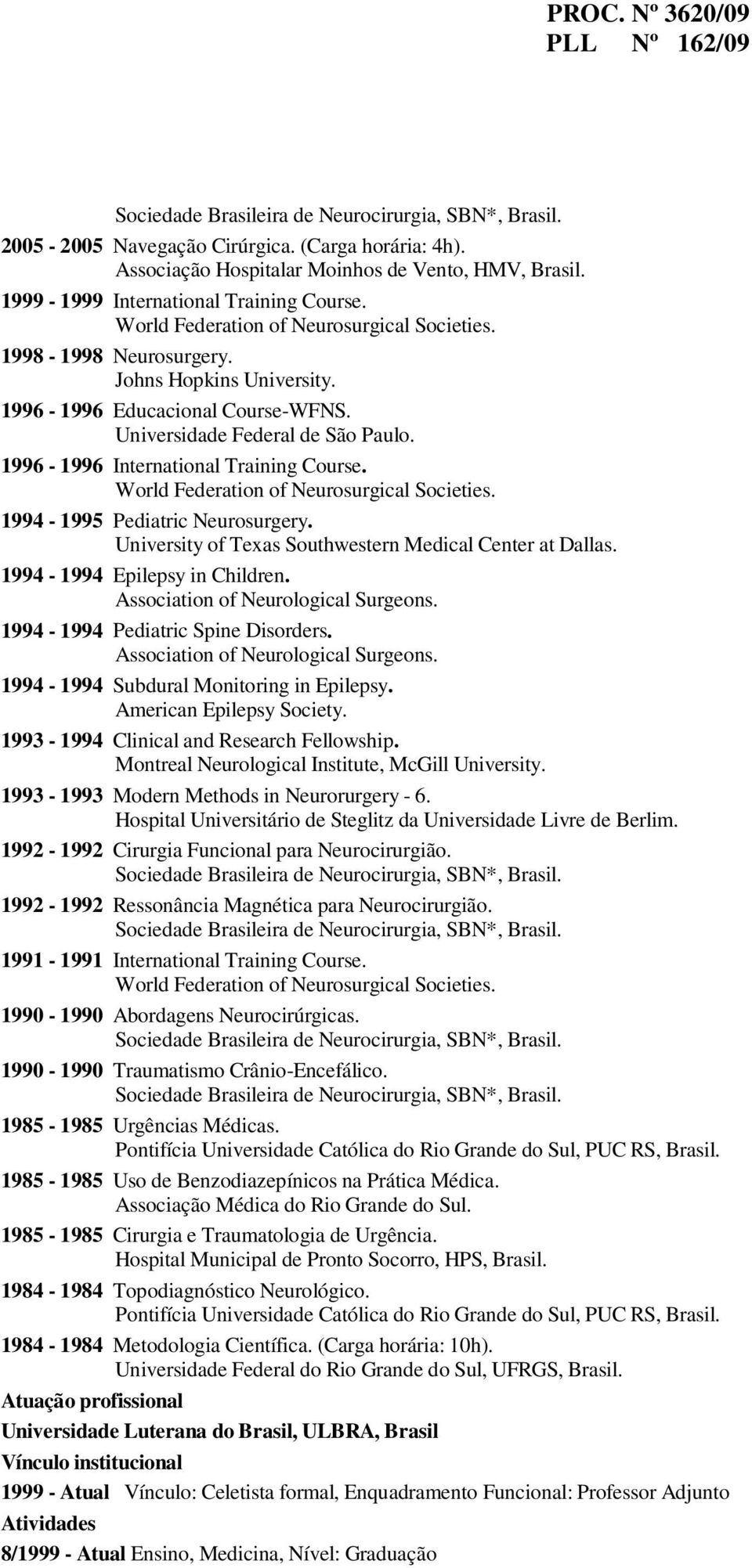 World Federation of Neurosurgical Societies. 1994-1995 Pediatric Neurosurgery. University of Texas Southwestern Medical Center at Dallas. 1994-1994 Epilepsy in Children.