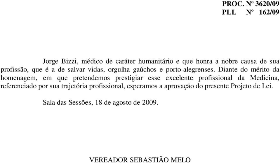 Diante do mérito da homenagem, em que pretendemos prestigiar esse excelente profissional da Medicina,