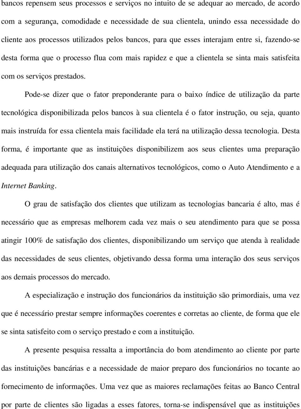 Pode-se dizer que o fator preponderante para o baixo índice de utilização da parte tecnológica disponibilizada pelos bancos à sua clientela é o fator instrução, ou seja, quanto mais instruída for