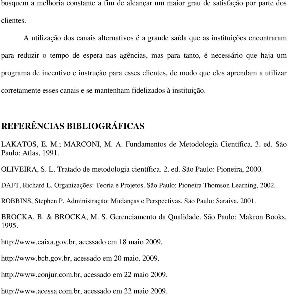 instrução para esses clientes, de modo que eles aprendam a utilizar corretamente esses canais e se mantenham fidelizados à instituição. REFERÊNCIAS BIBLIOGRÁFICAS LAKATOS, E. M.; MARCONI, M. A.