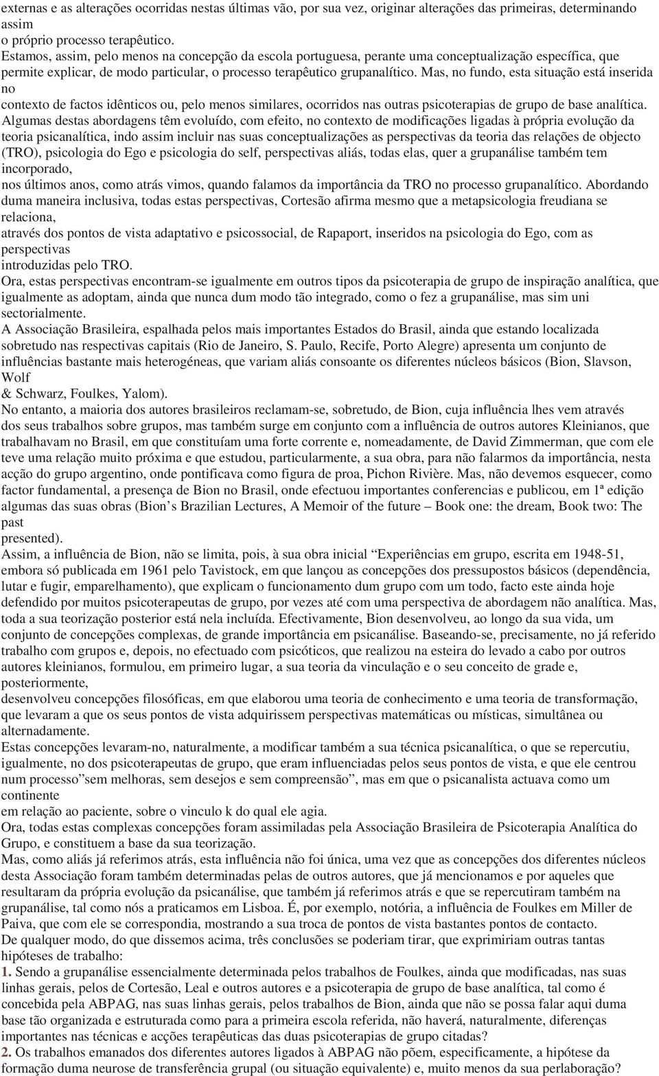 Mas, no fundo, esta situação está inserida no contexto de factos idênticos ou, pelo menos similares, ocorridos nas outras psicoterapias de grupo de base analítica.