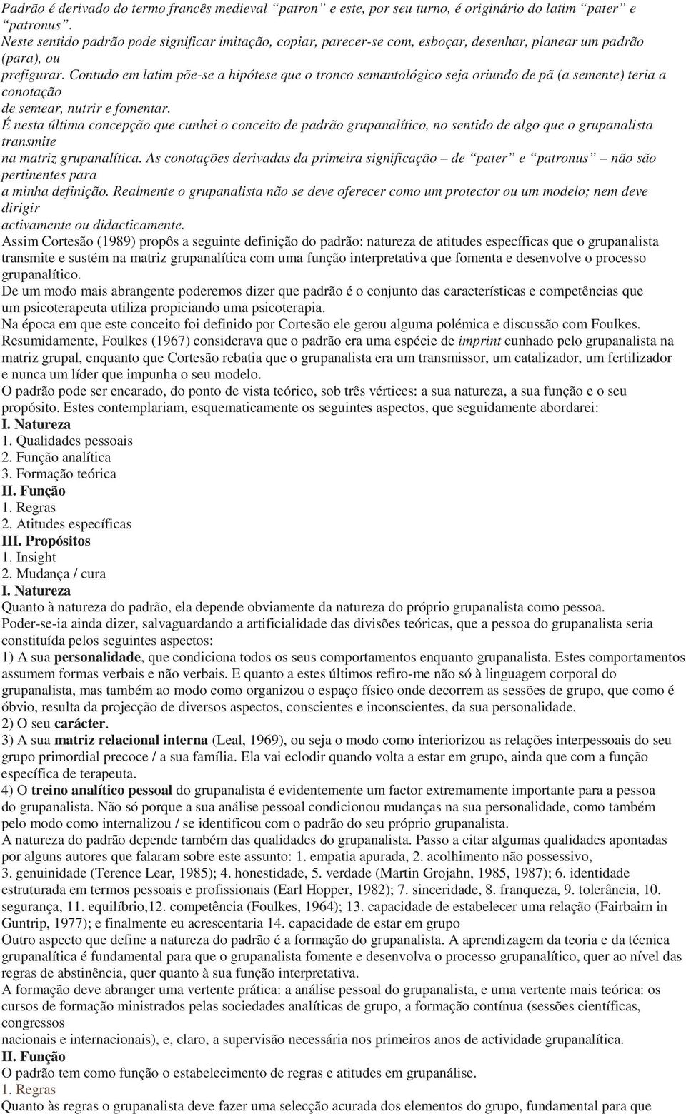 Contudo em latim põe-se a hipótese que o tronco semantológico seja oriundo de pã (a semente) teria a conotação de semear, nutrir e fomentar.