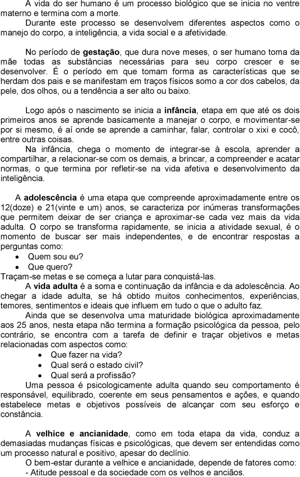 No período de gestação, que dura nove meses, o ser humano toma da mãe todas as substâncias necessárias para seu corpo crescer e se desenvolver.