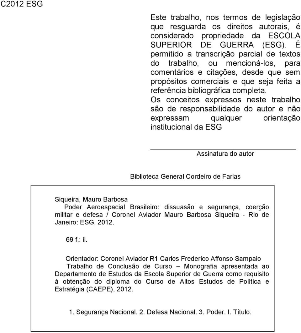 Os conceitos expressos neste trabalho são de responsabilidade do autor e não expressam qualquer orientação institucional da ESG Assinatura do autor Biblioteca General Cordeiro de Farias Siqueira,