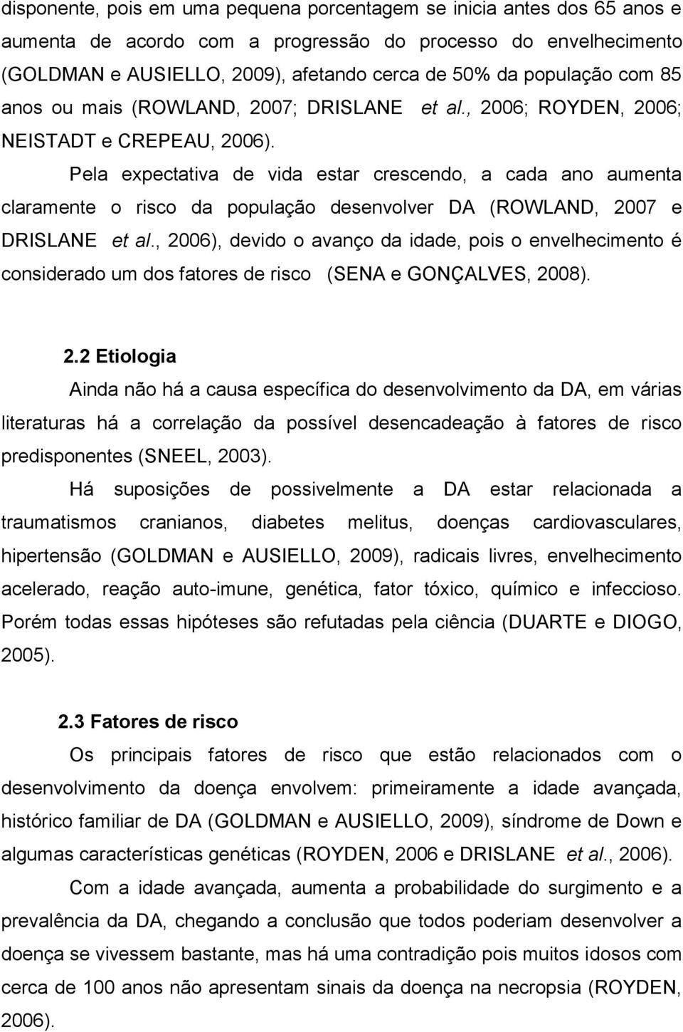 Pela expectativa de vida estar crescendo, a cada ano aumenta claramente o risco da população desenvolver DA (ROWLAND, 2007 e DRISLANE et al.