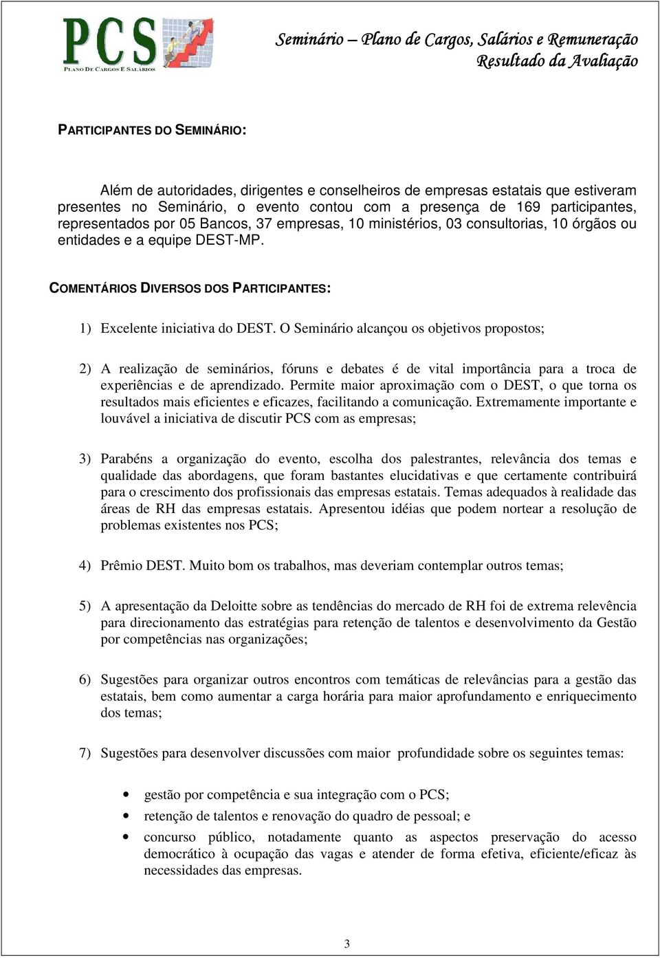 O Seminário alcançou os objetivos propostos; 2) A realização de seminários, fóruns e debates é de vital importância para a troca de experiências e de aprendizado.