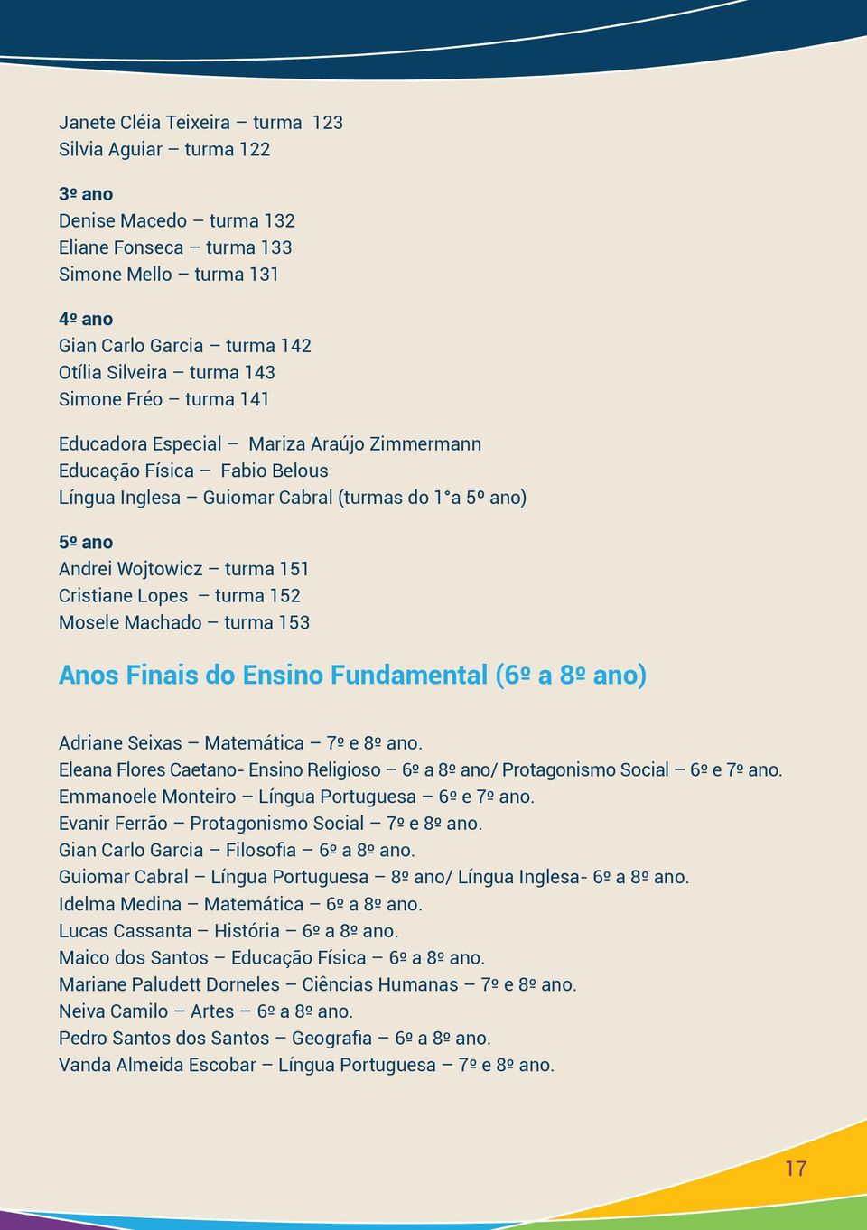 turma 152 Mosele Machado turma 153 Anos Finais do Ensino Fundamental (6º a 8º ano) Adriane Seixas Matemática 7º e 8º ano.