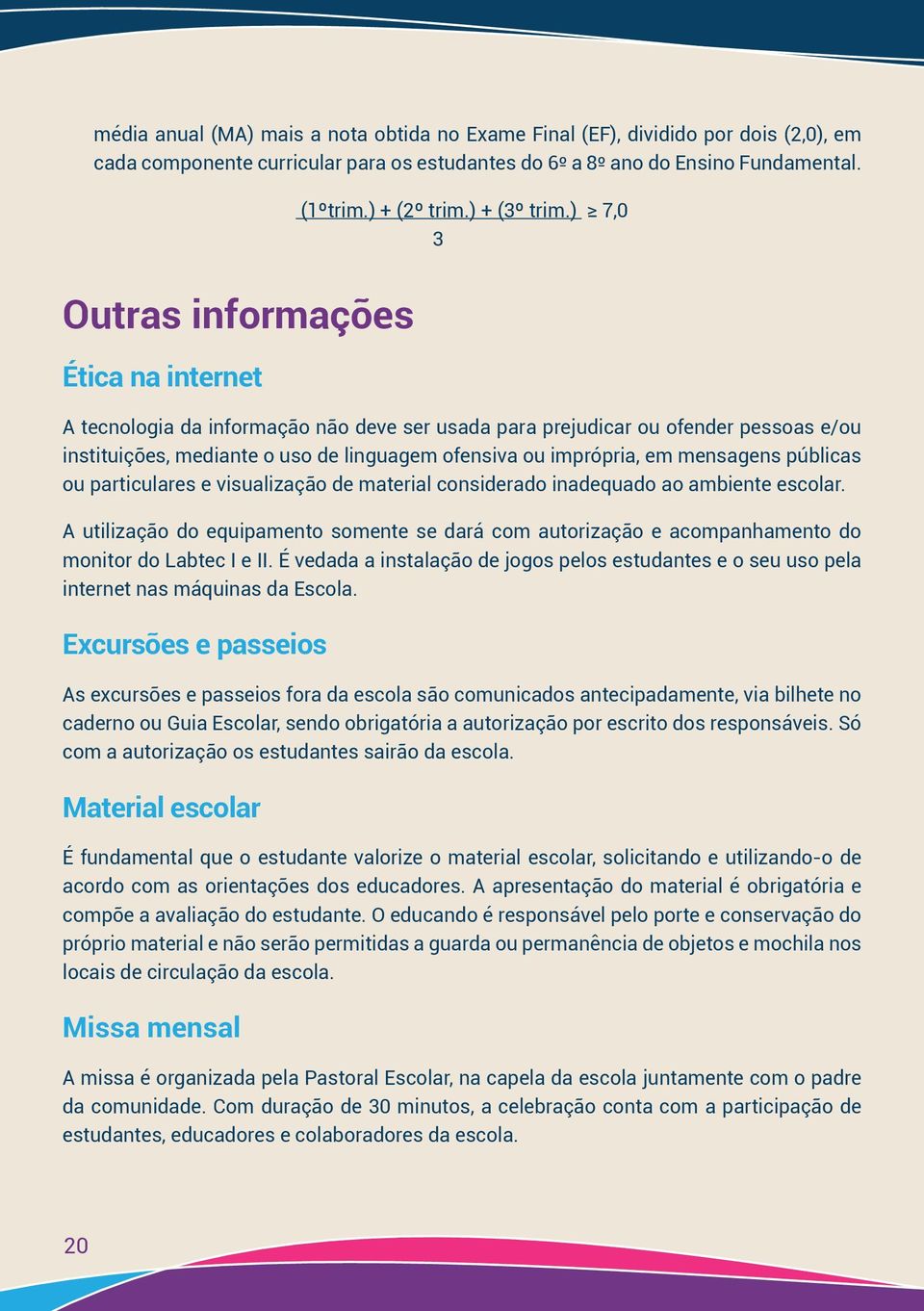 .. Outras informações Ética na internet A tecnologia da informação não deve ser usada para prejudicar ou ofender pessoas e/ou instituições, mediante o uso de linguagem ofensiva ou imprópria, em