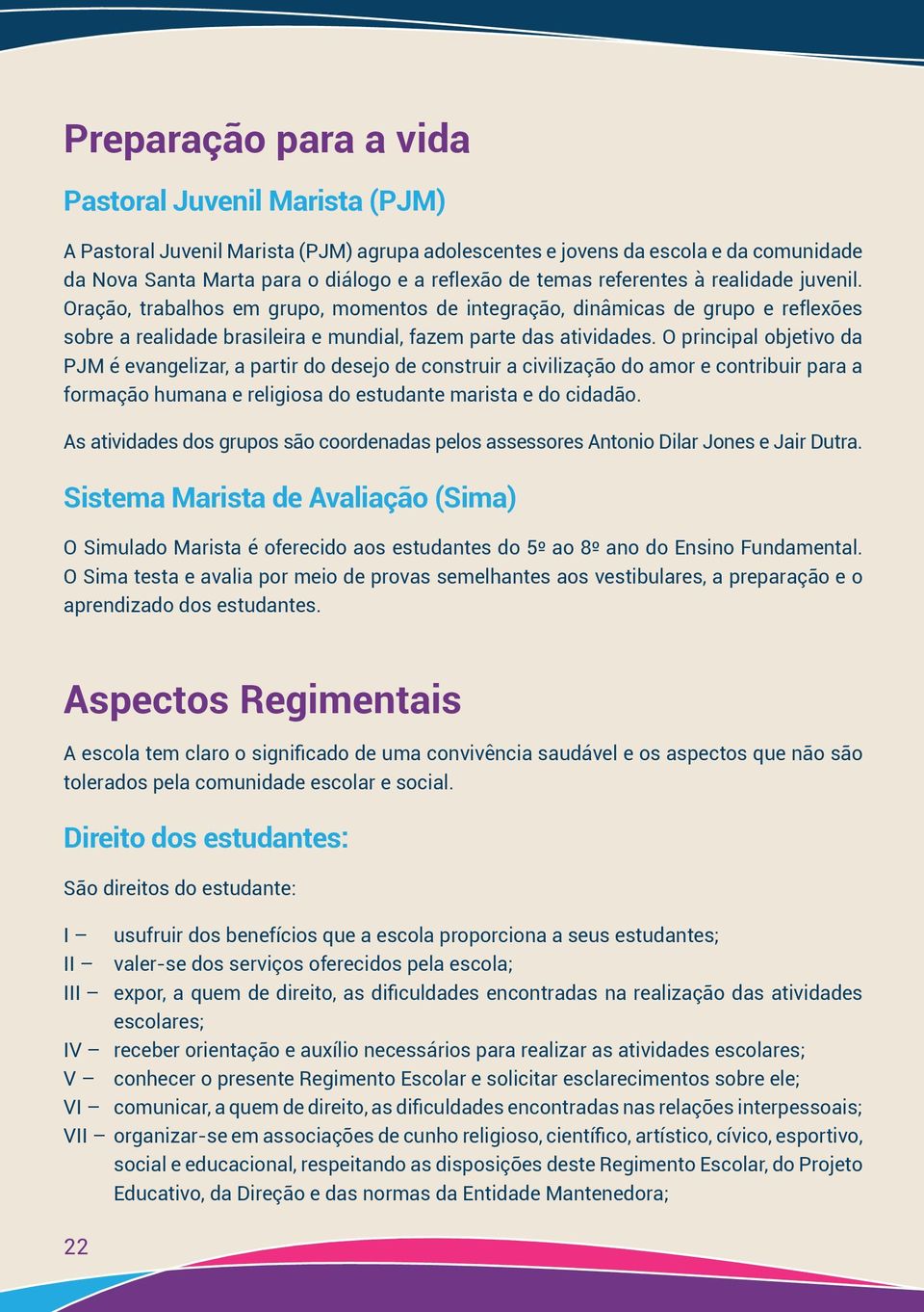 O principal objetivo da PJM é evangelizar, a partir do desejo de construir a civilização do amor e contribuir para a formação humana e religiosa do estudante marista e do cidadão.