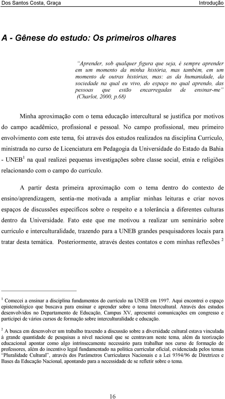 68) Minha aproximação com o tema educação intercultural se justifica por motivos do campo acadêmico, profissional e pessoal.