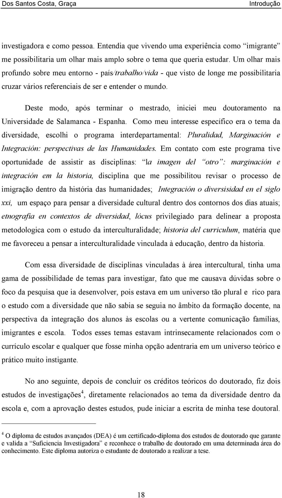 Deste modo, após terminar o mestrado, iniciei meu doutoramento na Universidade de Salamanca - Espanha.