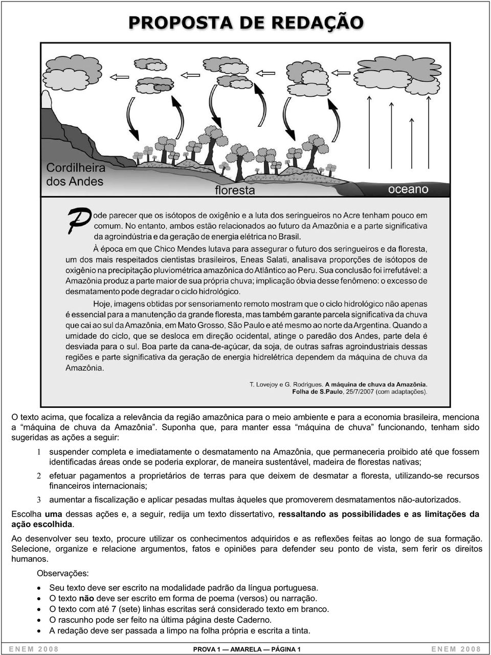 fossem identificadas áreas onde se poderia explorar, de maneira sustentável, madeira de florestas nativas; 2 efetuar pagamentos a proprietários de terras para que deixem de desmatar a floresta,