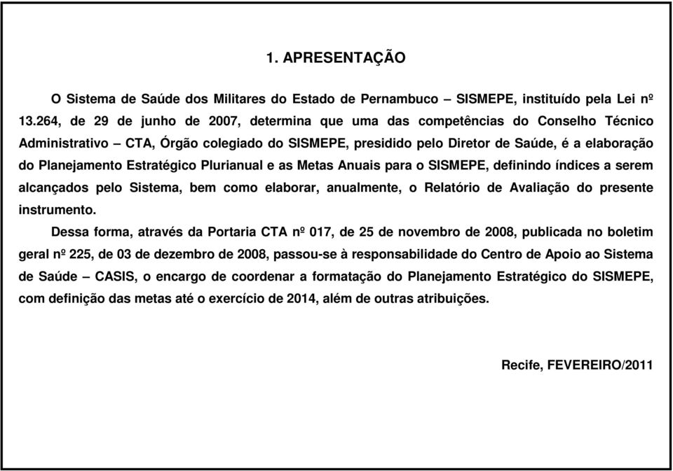 Estratégico Plurianual e as Metas Anuais para o SISMEPE, definindo índices a serem alcançados pelo Sistema, bem como elaborar, anualmente, o Relatório de Avaliação do presente instrumento.