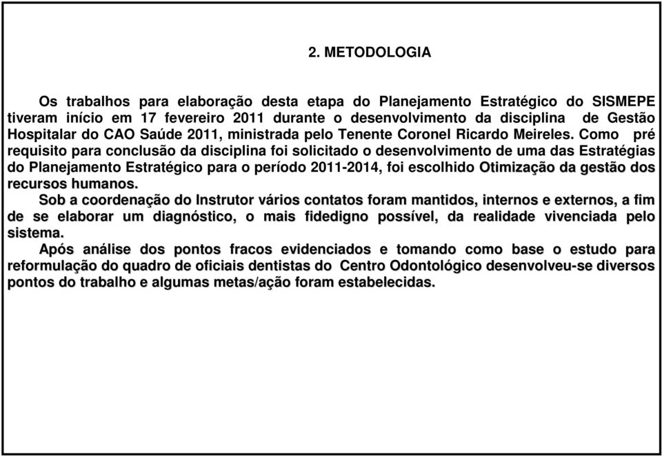 Como pré requisito para conclusão da disciplina foi solicitado o desenvolvimento de uma das Estratégias do Planejamento Estratégico para o período 2011-2014, foi escolhido Otimização da gestão dos