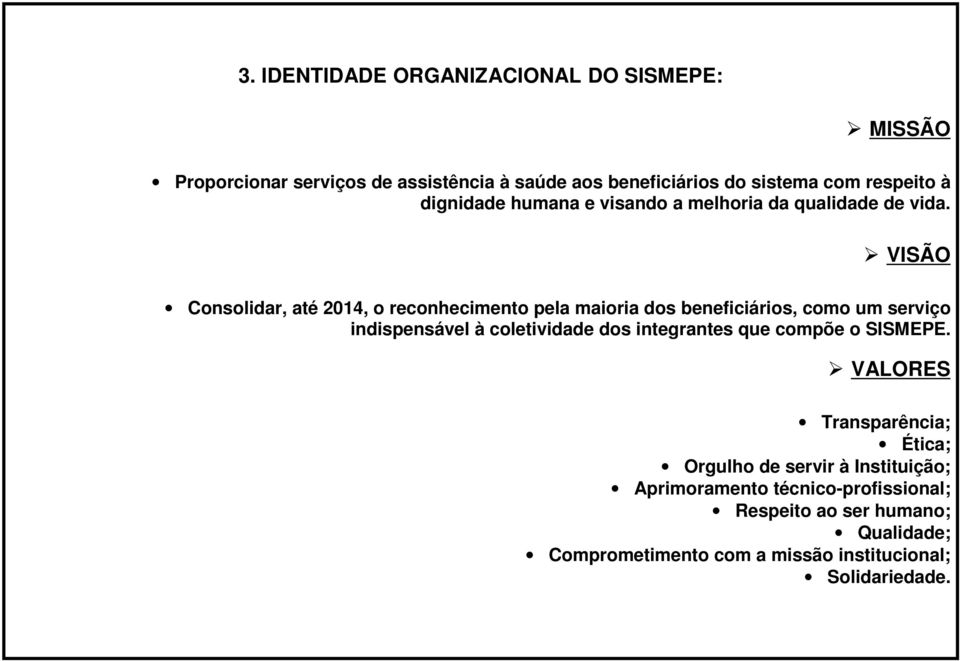 VISÃO Consolidar, até 2014, o reconhecimento pela maioria dos beneficiários, como um serviço indispensável à coletividade dos integrantes