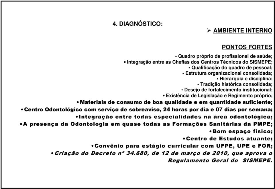 qualidade e em quantidade suficiente; Centro Odontológico com serviço de sobreaviso, 24 horas por dia e 07 dias por semana; Integração entre todas especialidades na área odontológica; A presença da