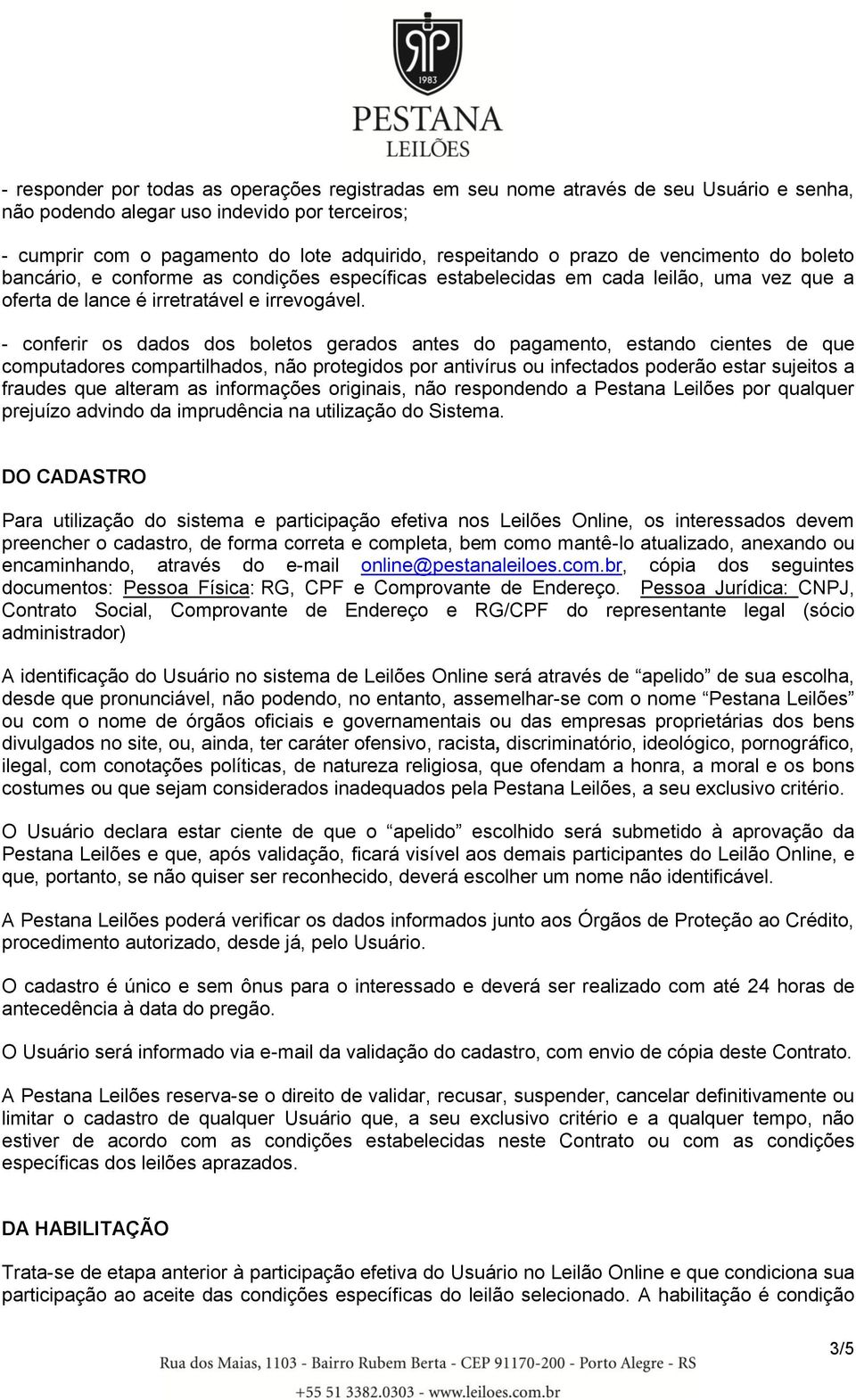 - conferir os dados dos boletos gerados antes do pagamento, estando cientes de que computadores compartilhados, não protegidos por antivírus ou infectados poderão estar sujeitos a fraudes que alteram