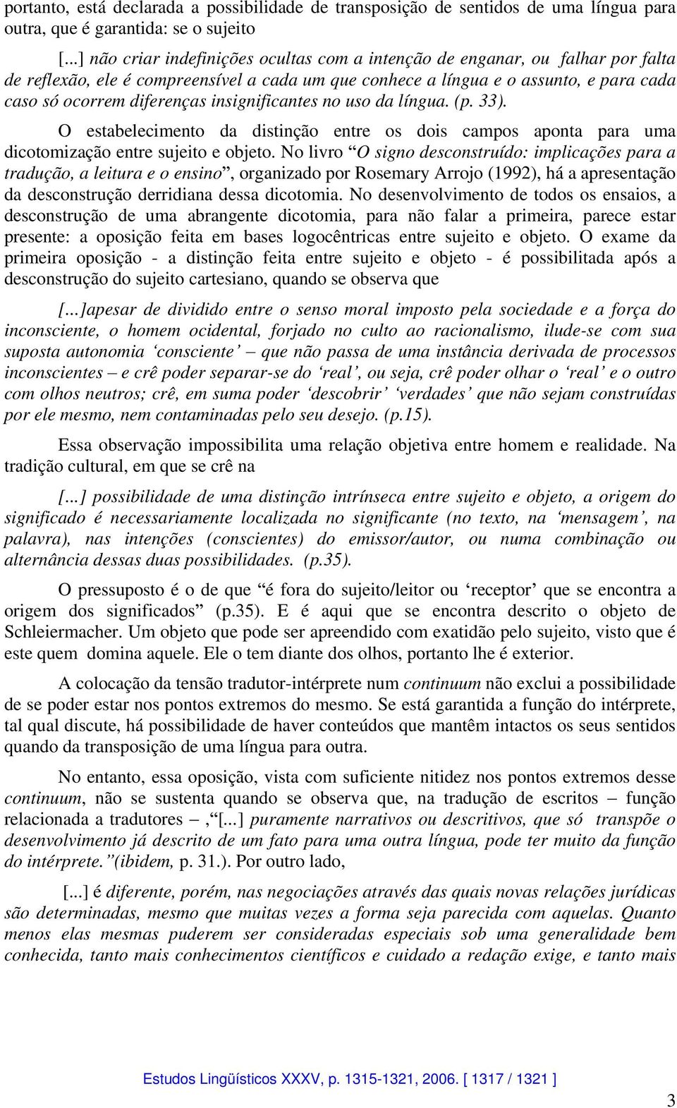 insignificantes no uso da língua. (p. 33). O estabelecimento da distinção entre os dois campos aponta para uma dicotomização entre sujeito e objeto.