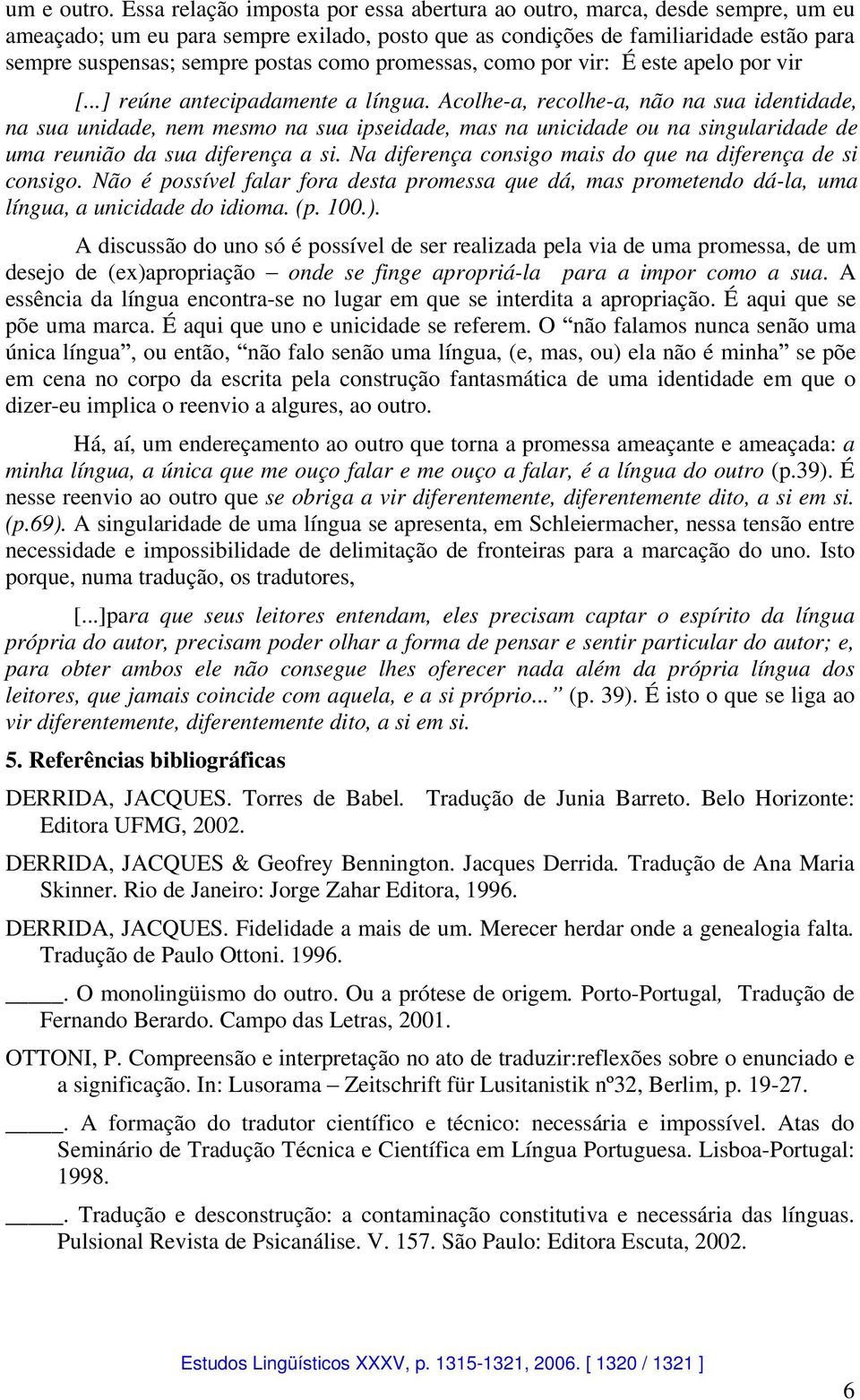 como promessas, como por vir: É este apelo por vir [...] reúne antecipadamente a língua.