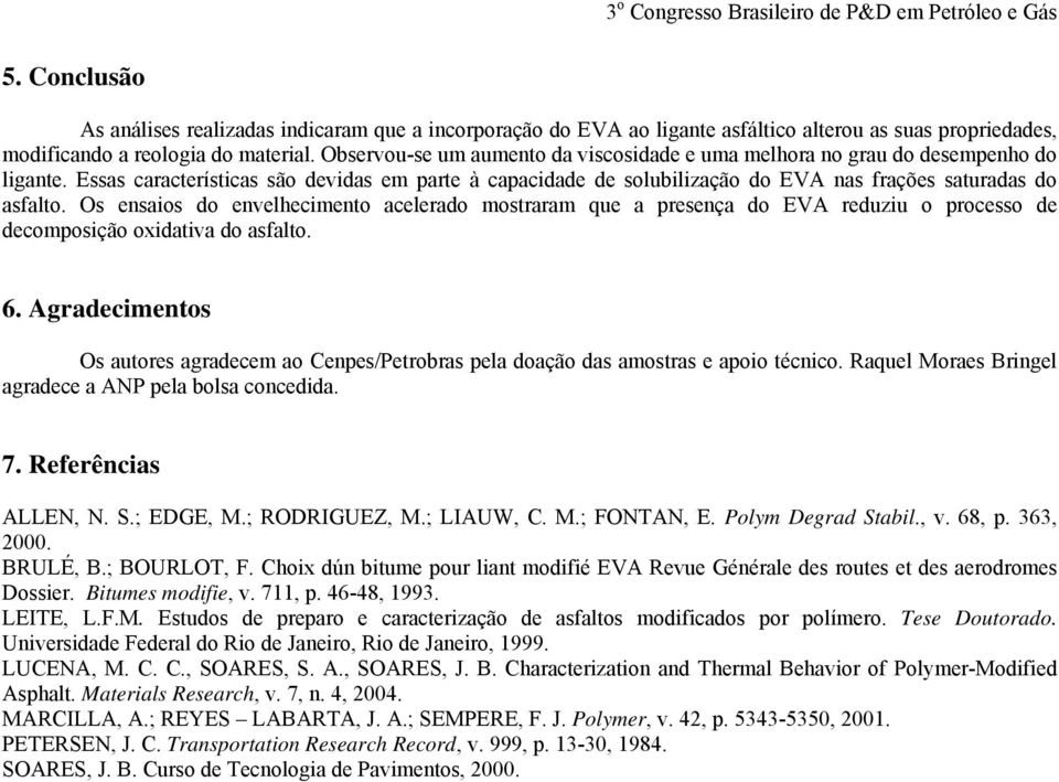 Os ensaios do envelhecimento acelerado mostraram que a presença do EVA reduziu o processo de decomposição oxidativa do asfalto. 6.