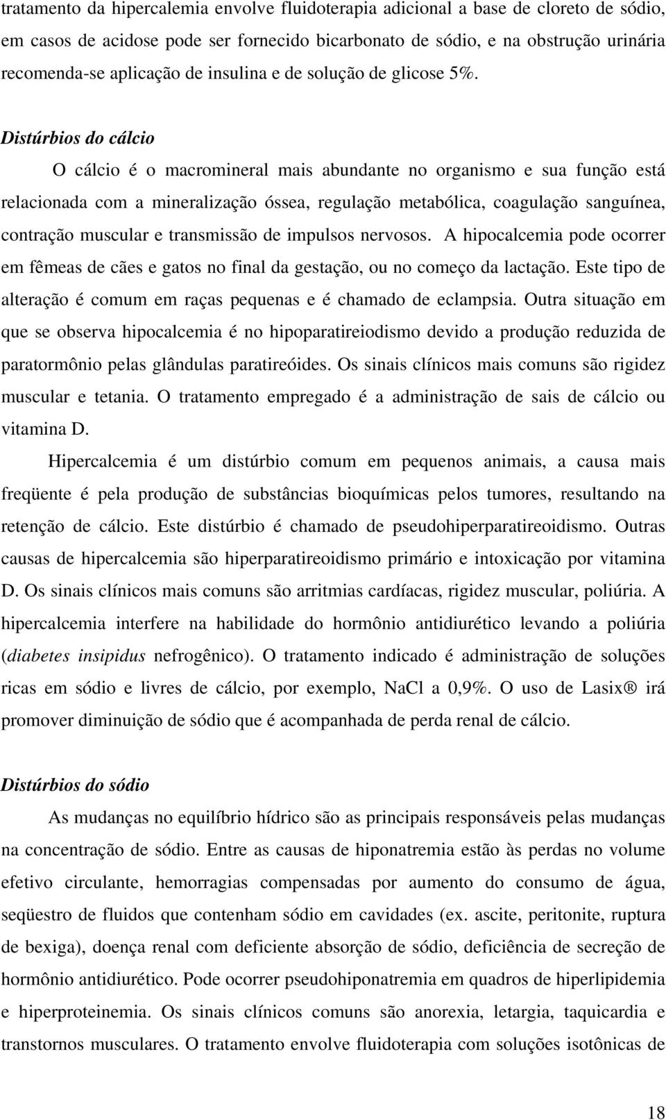 Distúrbios do cálcio O cálcio é o macromineral mais abundante no organismo e sua função está relacionada com a mineralização óssea, regulação metabólica, coagulação sanguínea, contração muscular e