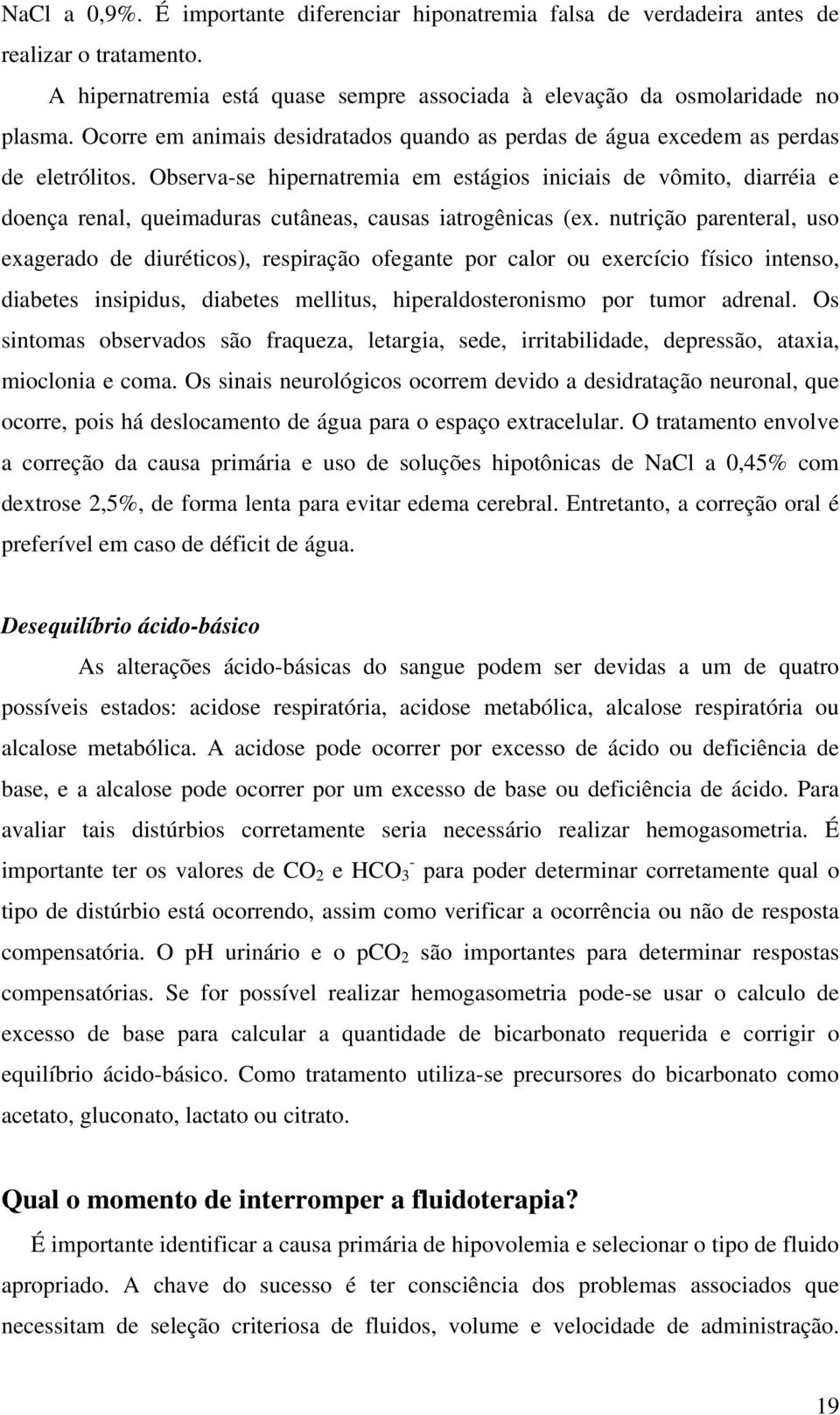 Observa-se hipernatremia em estágios iniciais de vômito, diarréia e doença renal, queimaduras cutâneas, causas iatrogênicas (ex.