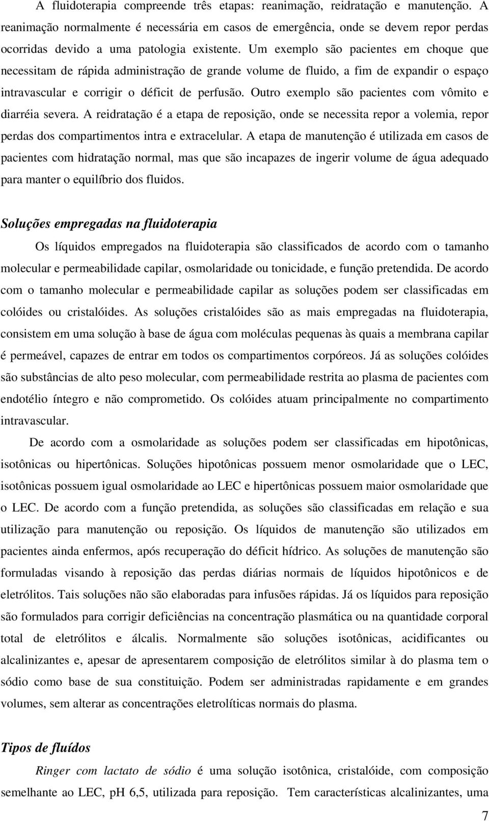 Um exemplo são pacientes em choque que necessitam de rápida administração de grande volume de fluido, a fim de expandir o espaço intravascular e corrigir o déficit de perfusão.