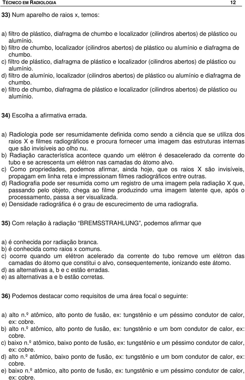 c) filtro de plástico, diafragma de plástico e localizador (cilindros abertos) de plástico ou alumínio.