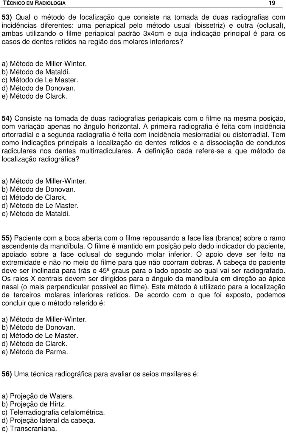 c) Método de Le Master. d) Método de Donovan. e) Método de Clarck. 54) Consiste na tomada de duas radiografias periapicais com o filme na mesma posição, com variação apenas no ângulo horizontal.