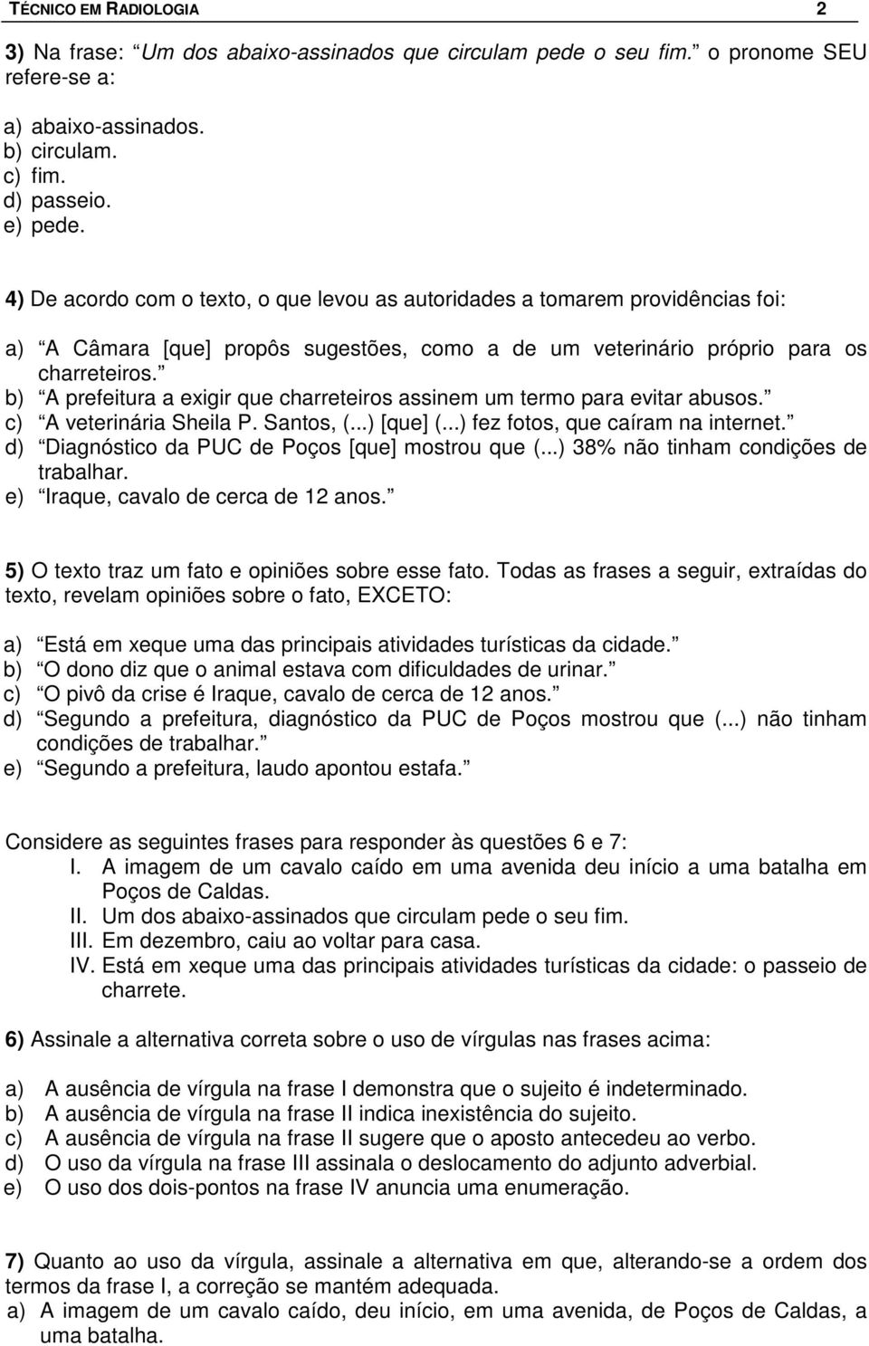 b) A prefeitura a exigir que charreteiros assinem um termo para evitar abusos. c) A veterinária Sheila P. Santos, (...) [que] (...) fez fotos, que caíram na internet.