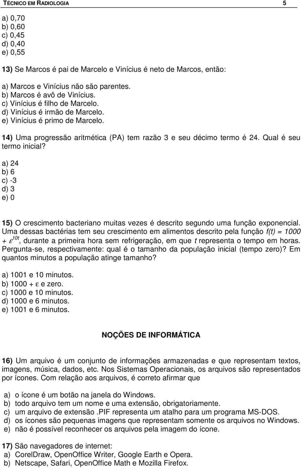 a) 24 b) 6 c) -3 d) 3 e) 0 15) O crescimento bacteriano muitas vezes é descrito segundo uma função exponencial.