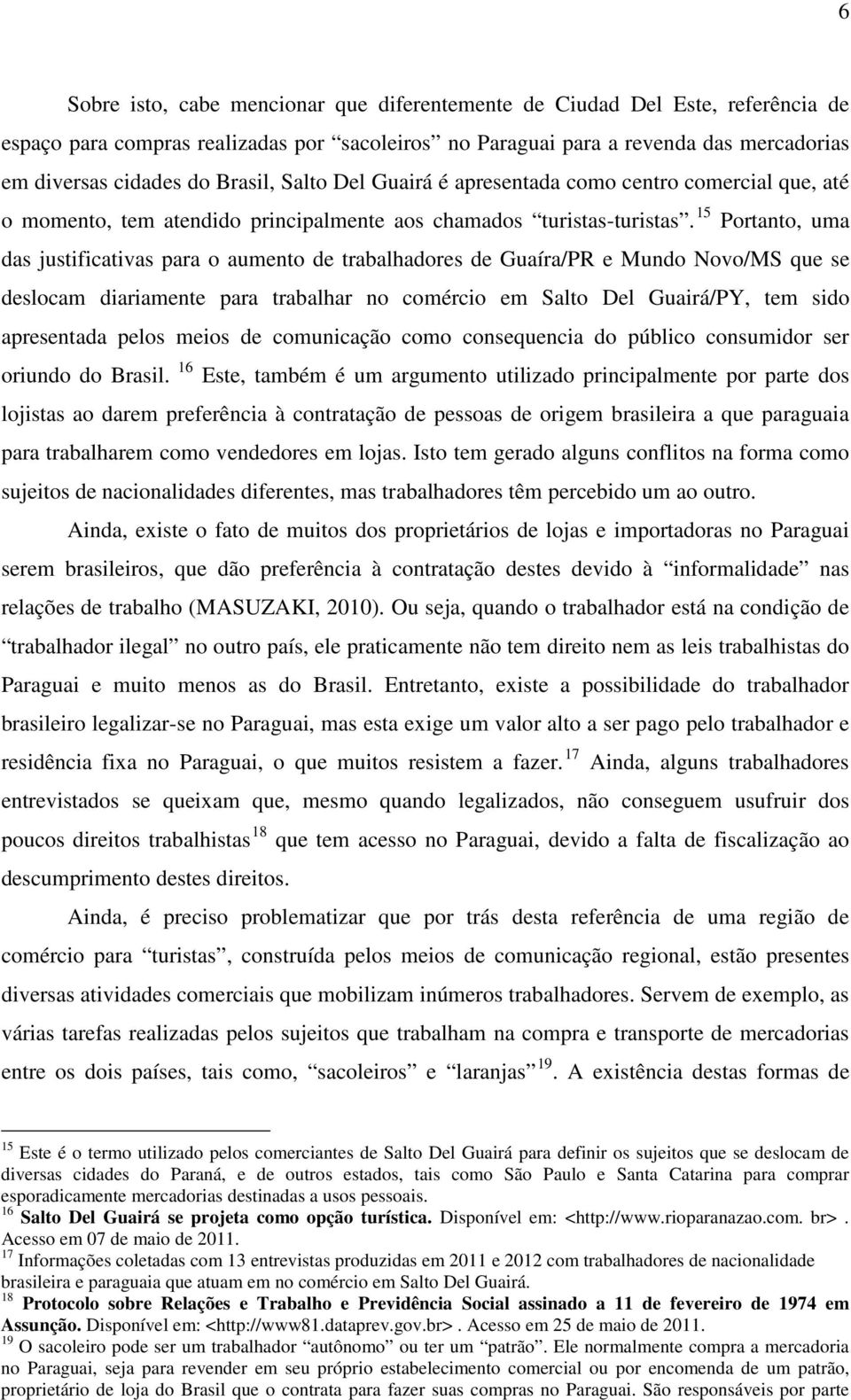 15 Portanto, uma das justificativas para o aumento de trabalhadores de Guaíra/PR e Mundo Novo/MS que se deslocam diariamente para trabalhar no comércio em Salto Del Guairá/PY, tem sido apresentada