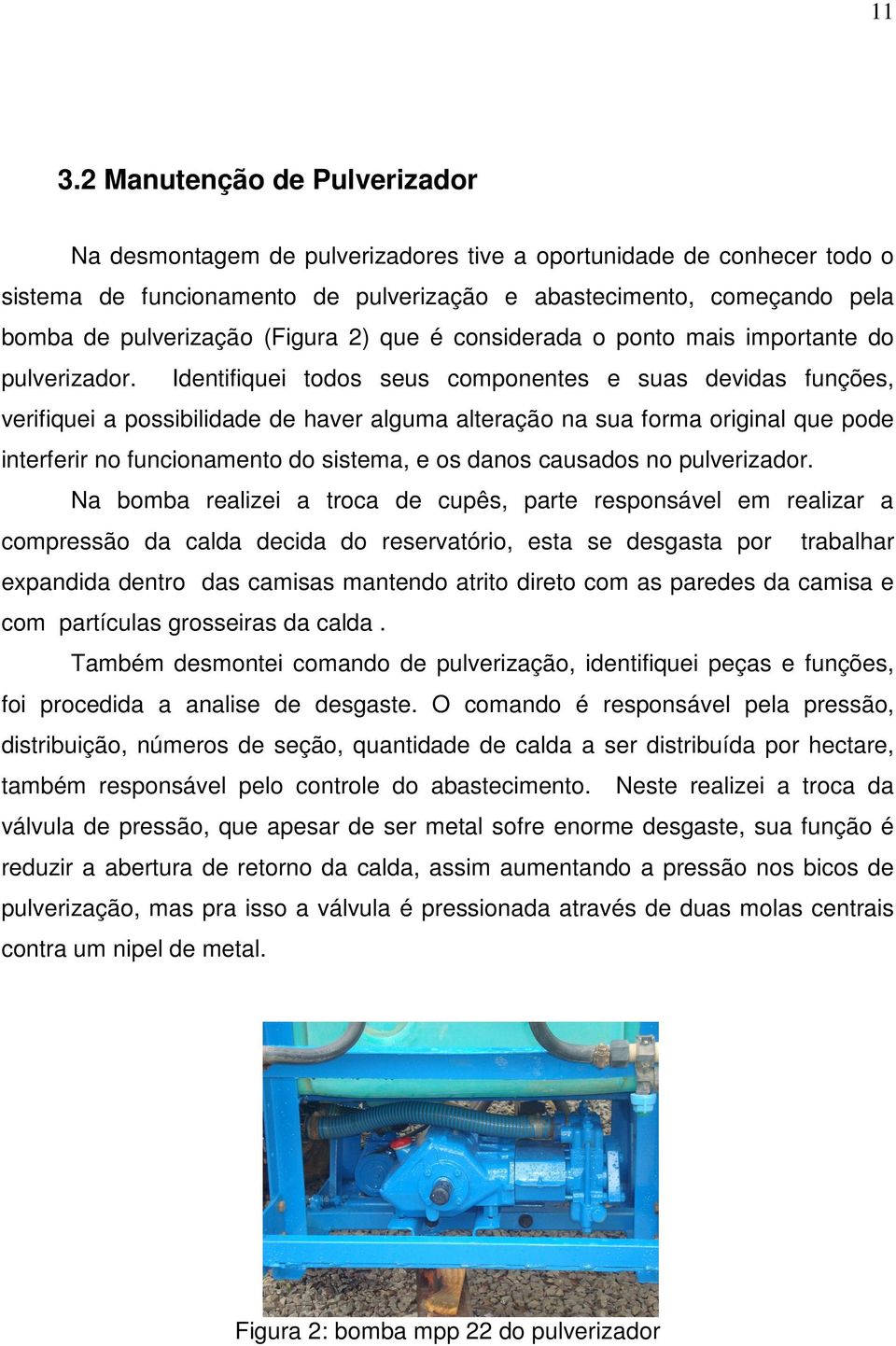 Identifiquei todos seus componentes e suas devidas funções, verifiquei a possibilidade de haver alguma alteração na sua forma original que pode interferir no funcionamento do sistema, e os danos