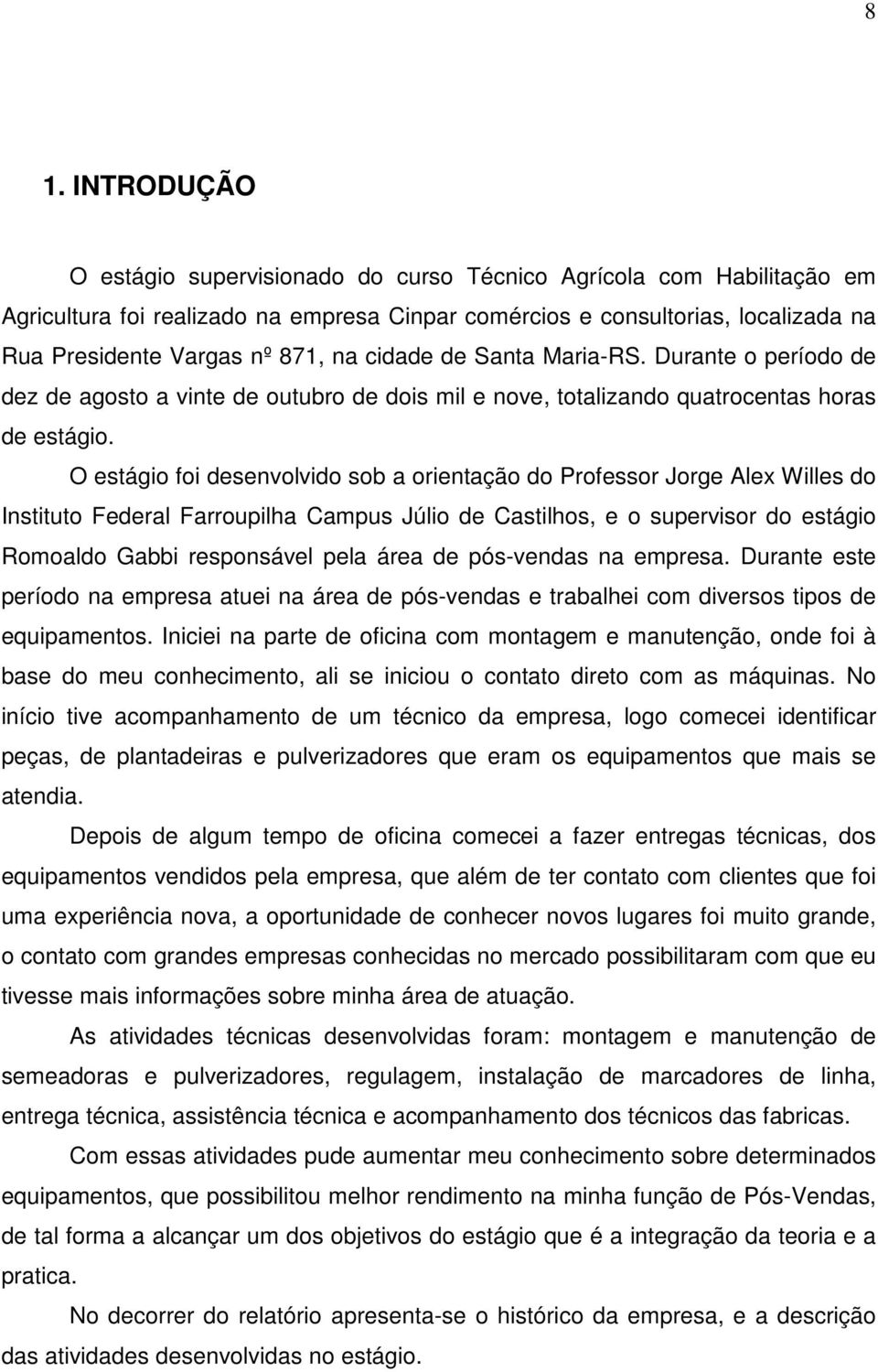 O estágio foi desenvolvido sob a orientação do Professor Jorge Alex Willes do Instituto Federal Farroupilha Campus Júlio de Castilhos, e o supervisor do estágio Romoaldo Gabbi responsável pela área