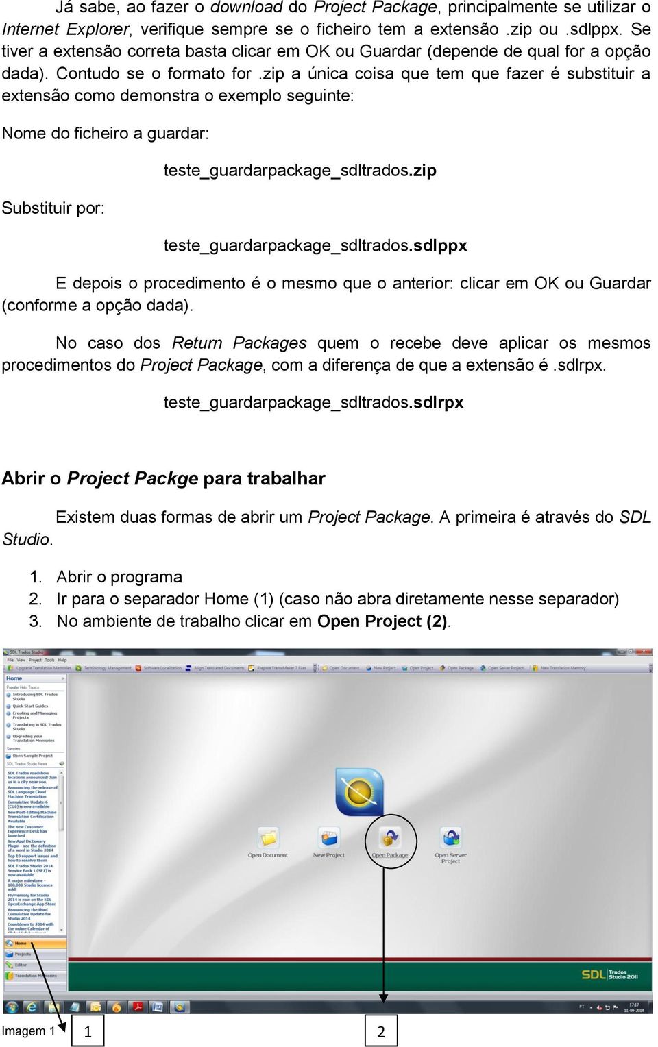 zip a única coisa que tem que fazer é substituir a extensão como demonstra o exemplo seguinte: Nome do ficheiro a guardar: Substituir por: teste_guardarpackage_sdltrados.