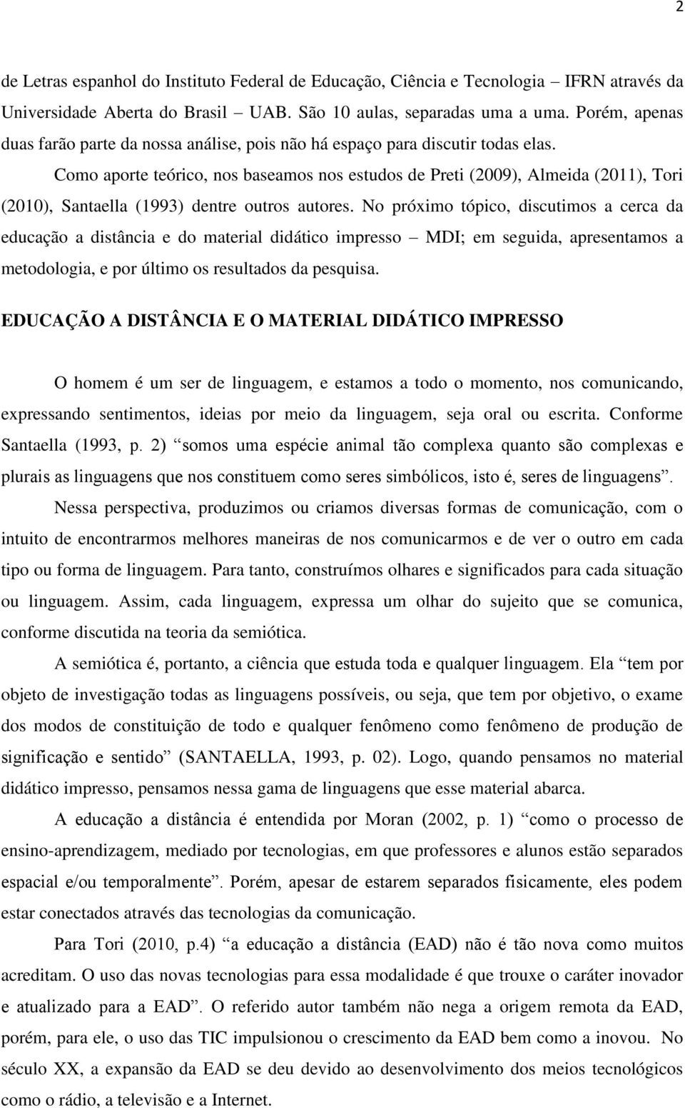 Como aporte teórico, nos baseamos nos estudos de Preti (2009), Almeida (2011), Tori (2010), Santaella (1993) dentre outros autores.