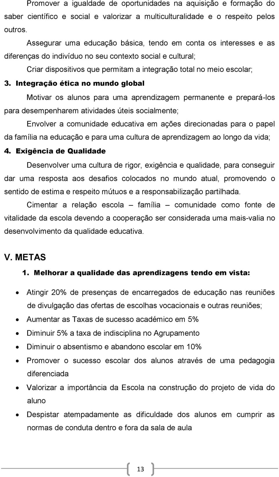 Integração ética no mundo global Motivar os alunos para uma aprendizagem permanente e prepará-los para desempenharem atividades úteis socialmente; Envolver a comunidade educativa em ações