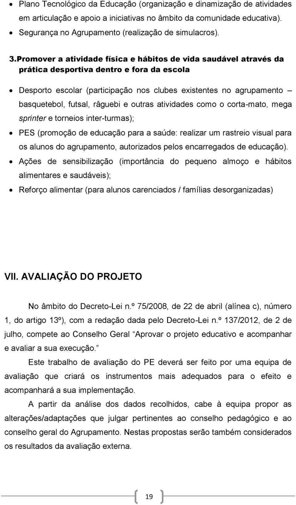 râguebi e outras atividades como o corta-mato, mega sprinter e torneios inter-turmas); PES (promoção de educação para a saúde: realizar um rastreio visual para os alunos do agrupamento, autorizados