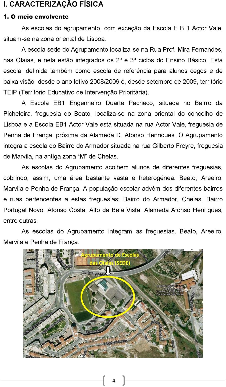 Esta escola, definida também como escola de referência para alunos cegos e de baixa visão, desde o ano letivo 2008/2009 é, desde setembro de 2009, território TEIP (Território Educativo de Intervenção