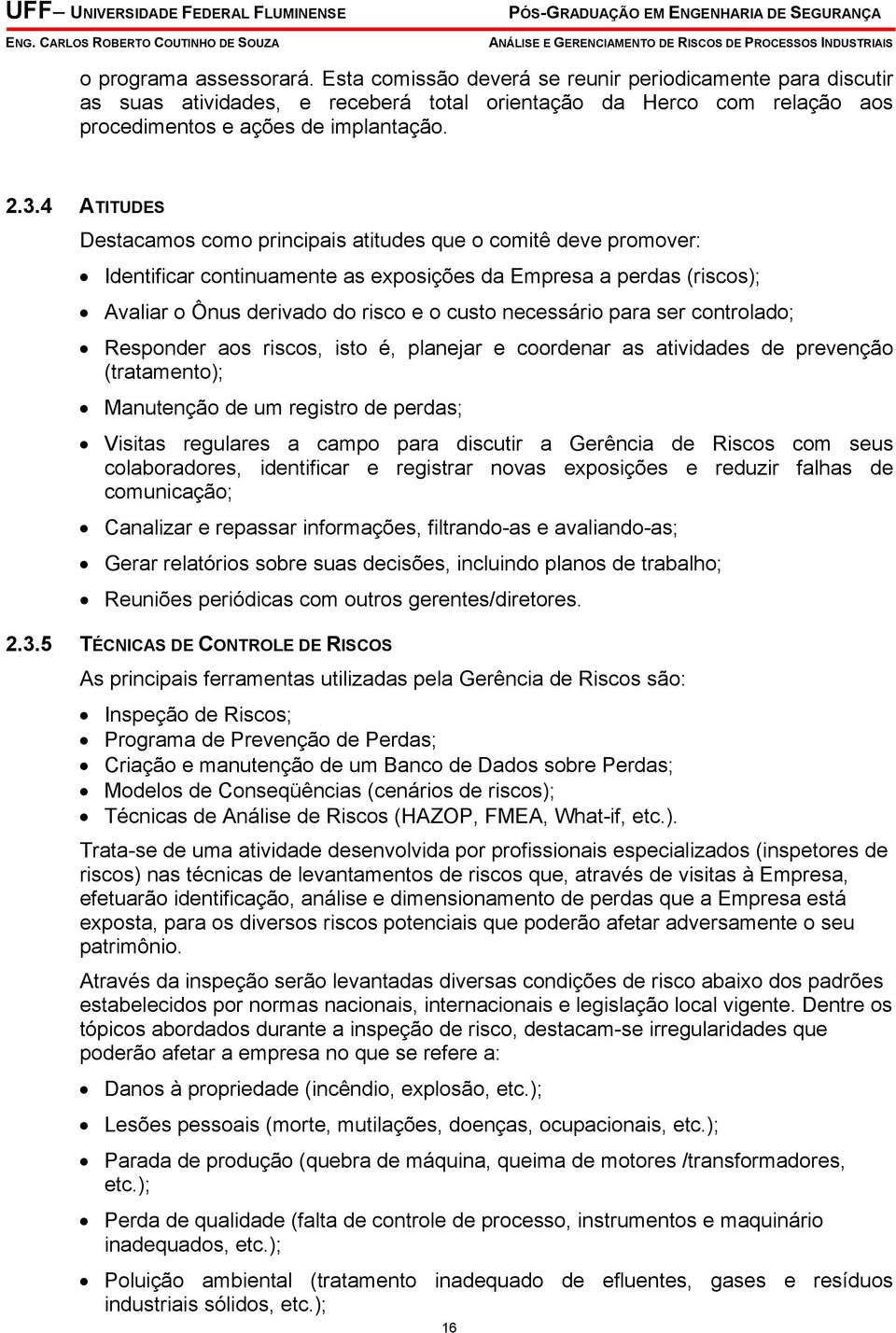 para ser controlado; Responder aos riscos, isto é, planejar e coordenar as atividades de prevenção (tratamento); Manutenção de um registro de perdas; Visitas regulares a campo para discutir a