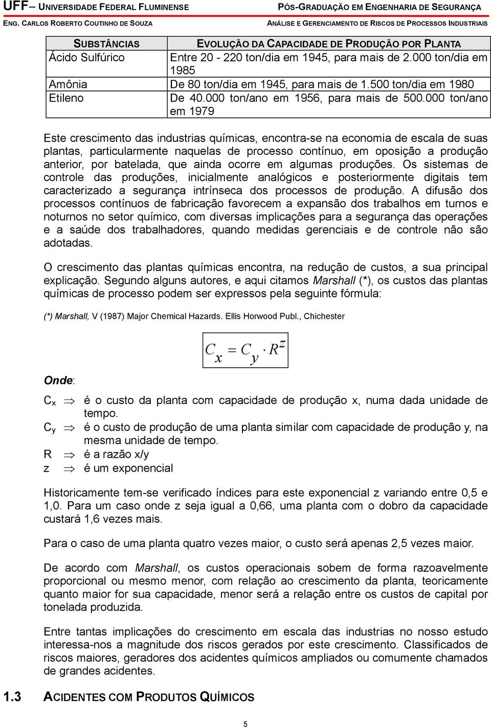 000 ton/ano em 1979 Este crescimento das industrias químicas, encontra-se na economia de escala de suas plantas, particularmente naquelas de processo contínuo, em oposição a produção anterior, por