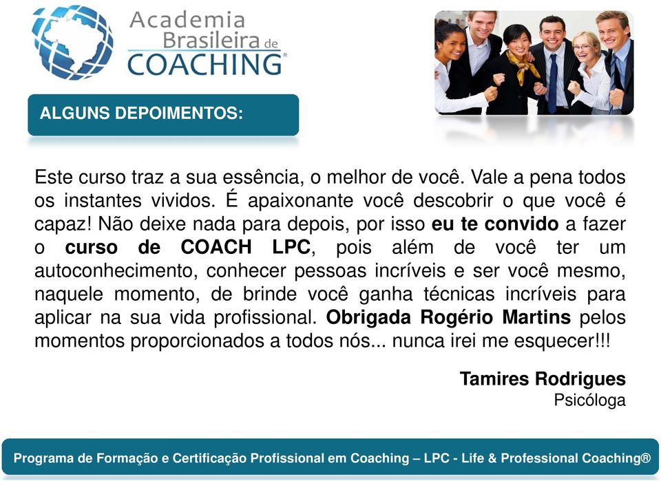 Não deixe nada para depois, por isso eu te convido afazer o curso de COACH LPC, pois além de você ter um autoconhecimento, conhecer