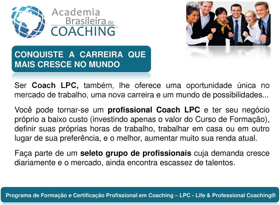 .. Você pode tornar-se um profissional Coach LPC e ter seu negócio próprio a baixo custo (investindo apenas o valor do Curso de Formação),