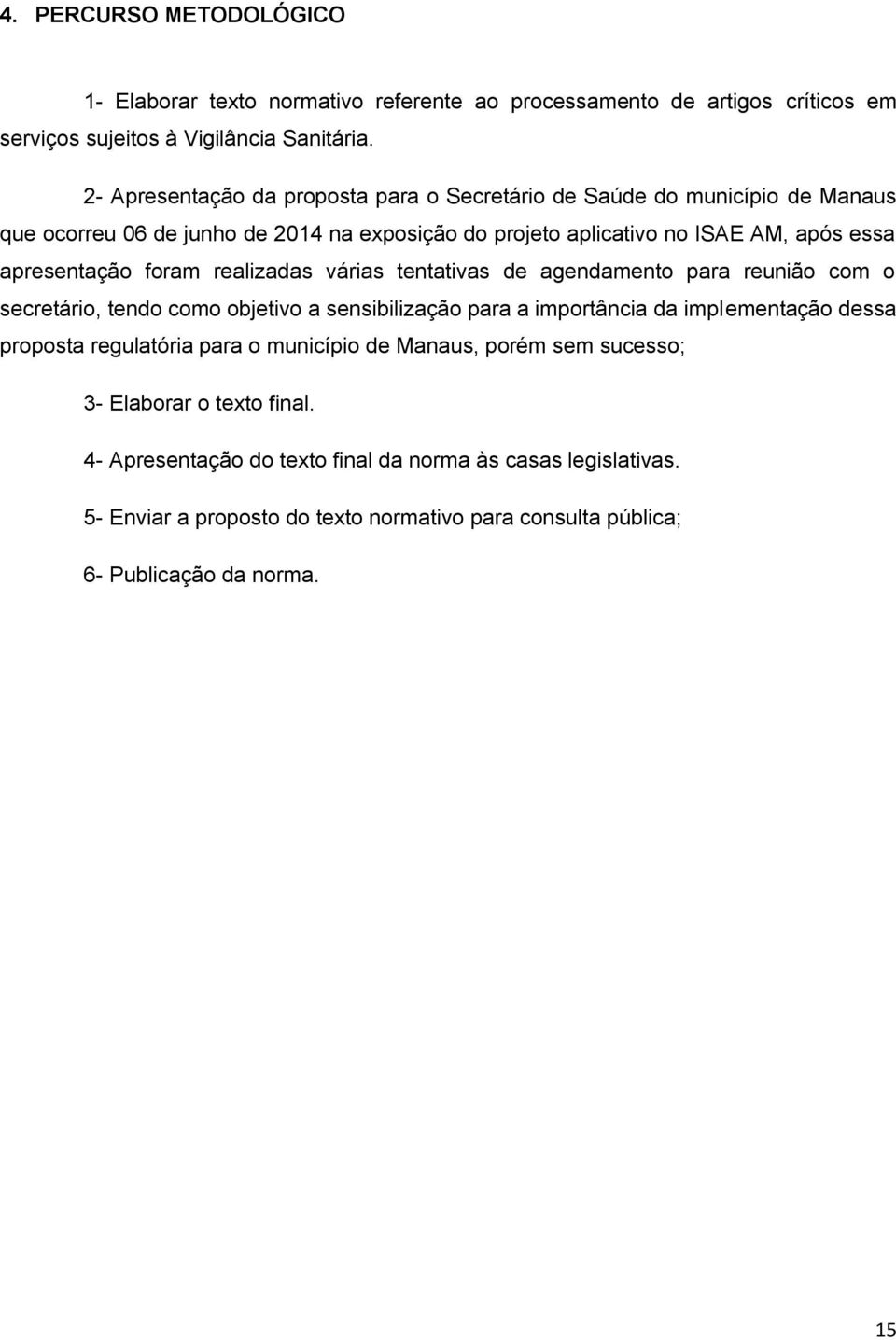 foram realizadas várias tentativas de agendamento para reunião com o secretário, tendo como objetivo a sensibilização para a importância da implementação dessa proposta regulatória