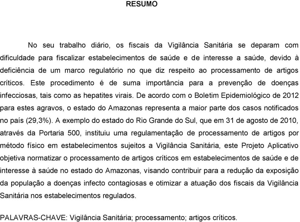 De acordo com o Boletim Epidemiológico de 2012 para estes agravos, o estado do Amazonas representa a maior parte dos casos notificados no país (29,3%).