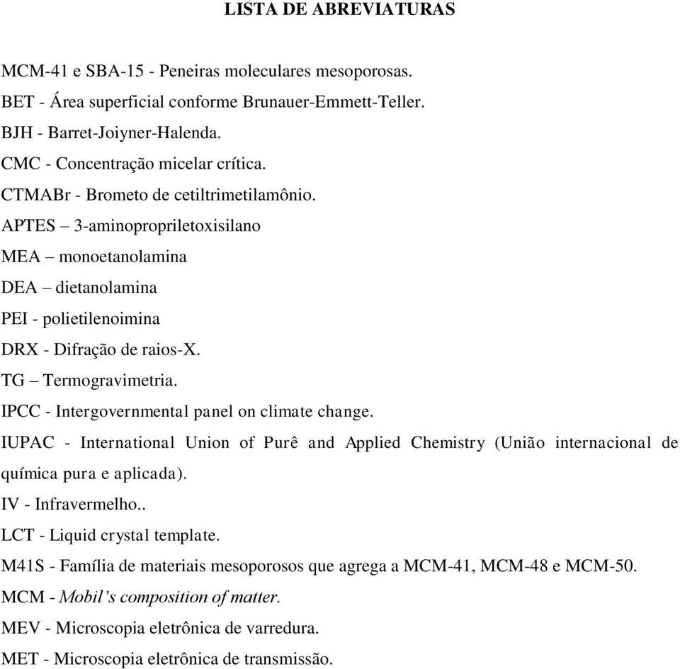IPCC - Intergovernmental panel on climate change. IUPAC - International Union of Purê and Applied Chemistry (União internacional de química pura e aplicada). IV - Infravermelho.