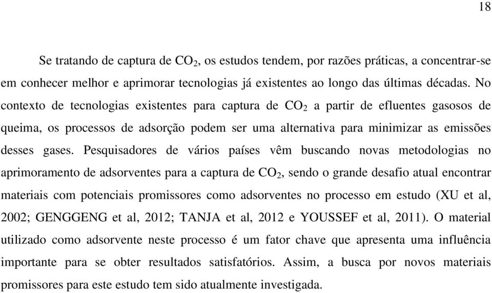 Pesquisadores de vários países vêm buscando novas metodologias no aprimoramento de adsorventes para a captura de CO 2, sendo o grande desafio atual encontrar materiais com potenciais promissores como