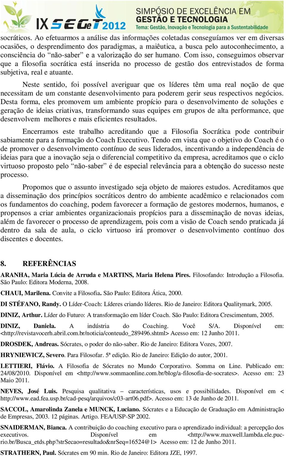 valorização do ser humano. Com isso, conseguimos observar que a filosofia socrática está inserida no processo de gestão dos entrevistados de forma subjetiva, real e atuante.